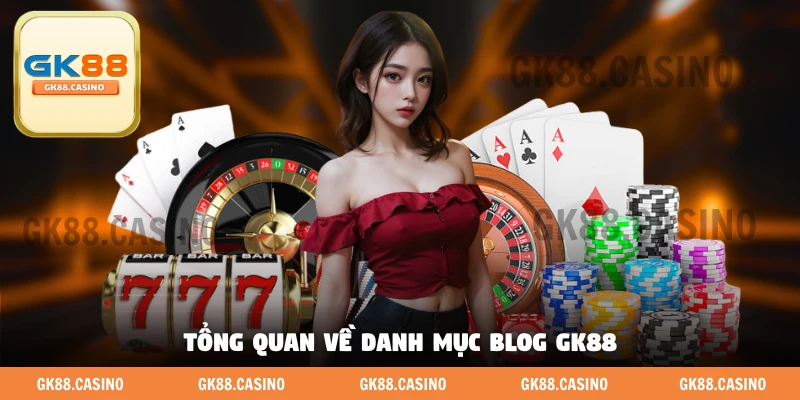 Tổng quan về danh mục blog GK88