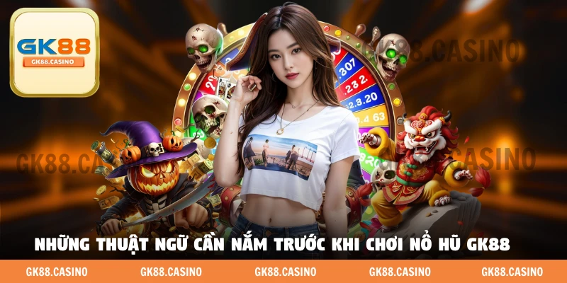 Những thuật ngữ cần nắm trước khi chơi nổ hũ GK88