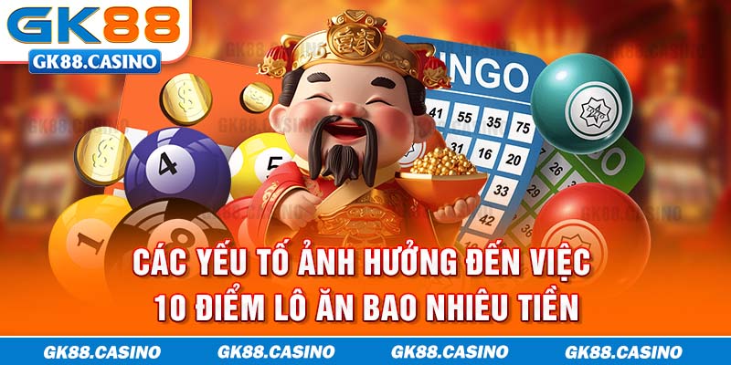 Các yếu tố ảnh hưởng đến việc 10 điểm lô ăn bao nhiêu tiền