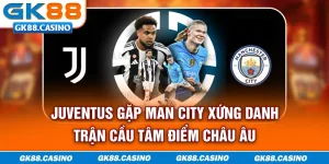 juventus-gap-man-city-xung-danh-tran-cau-tam-diem-chau-au