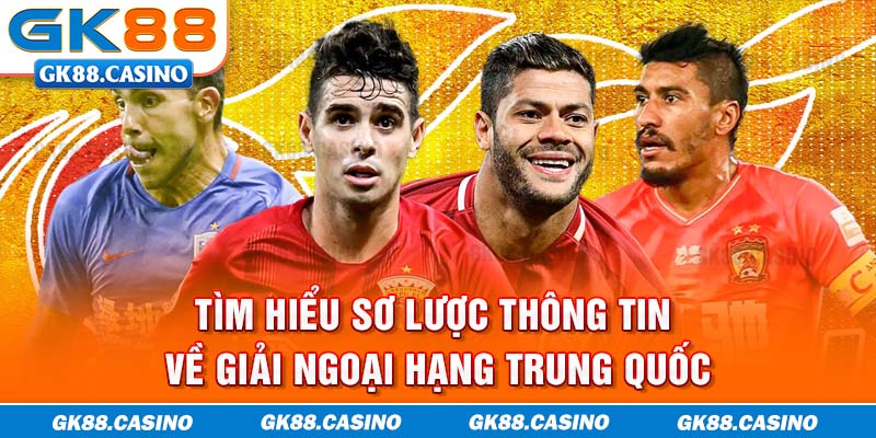 Tìm hiểu sơ lược thông tin về giải ngoại hạng Trung Quốc