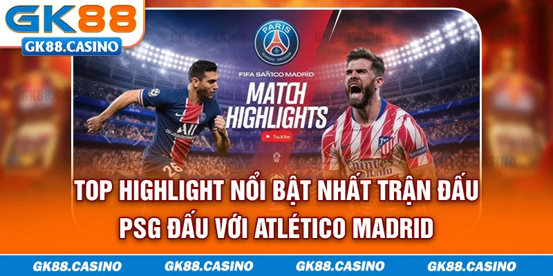 Top highlight nổi bật nhất trận đấu PSG đấu với Atlético Madrid