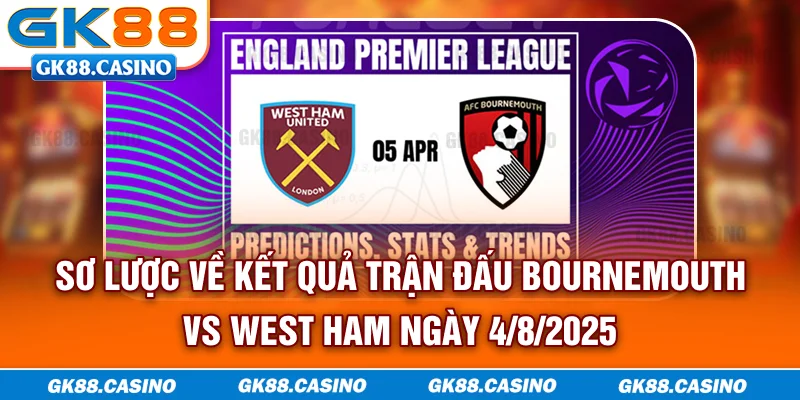 Sơ lược về kết quả trận đấu Bournemouth vs West Ham ngày 4/8/2025
